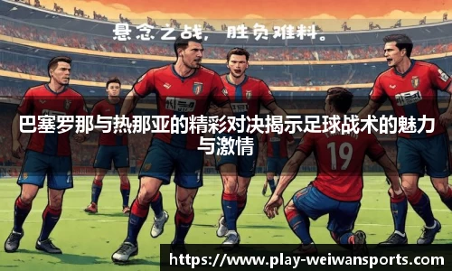 巴塞罗那与热那亚的精彩对决揭示足球战术的魅力与激情